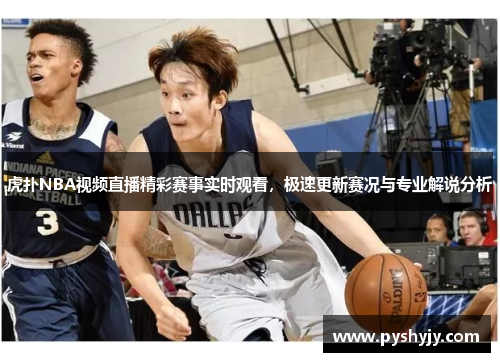 虎扑NBA视频直播精彩赛事实时观看，极速更新赛况与专业解说分析