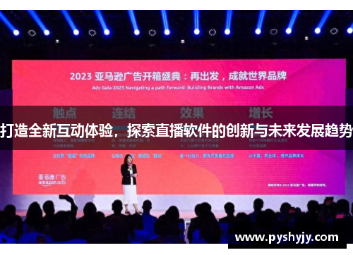 打造全新互动体验，探索直播软件的创新与未来发展趋势