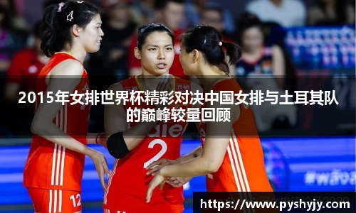 2015年女排世界杯精彩对决中国女排与土耳其队的巅峰较量回顾