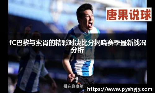 fC巴黎与索肖的精彩对决比分揭晓赛季最新战况分析