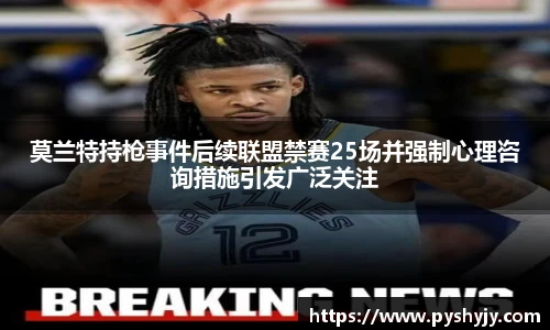 莫兰特持枪事件后续联盟禁赛25场并强制心理咨询措施引发广泛关注